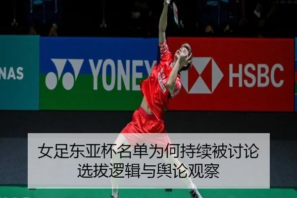 女足东亚杯名单为何持续被讨论 选拔逻辑与舆论观察